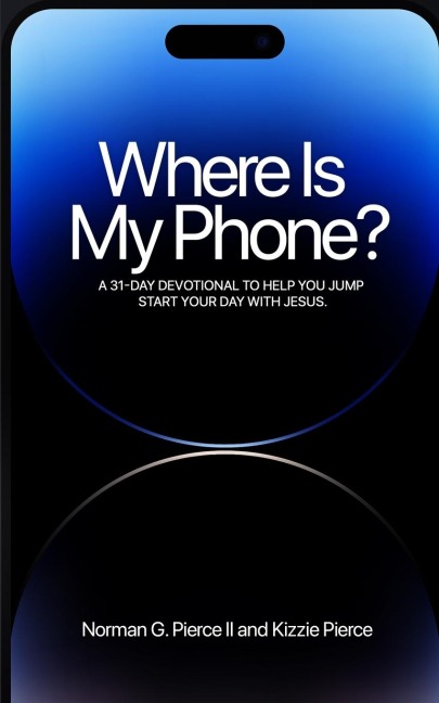 Where Is My Phone?: A 31 - Day Devotional To Help You Jump Start Your Day With Jesus