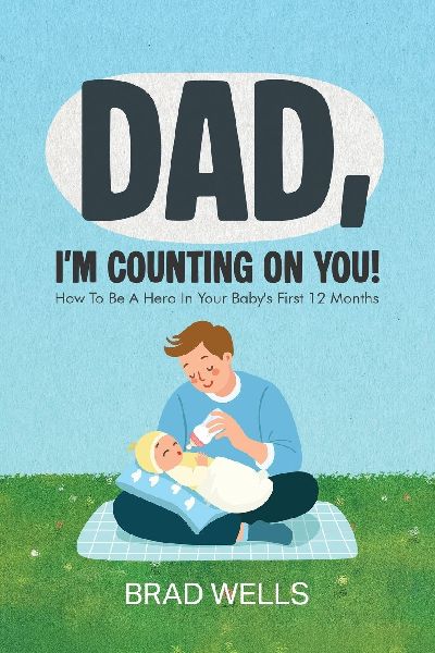 DAD, IM COUNTING ON YOU!: How To Be A Hero In Your Babys First 12 Months