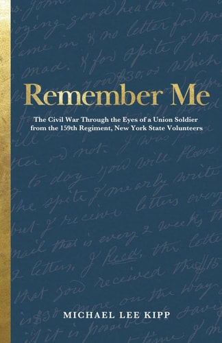 Remember Me The Civil War Through the Eyes of a Union Soldier from the 159th Regiment, New York State Volunteers