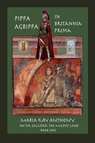 Pippa Agrippa in Britannia Prima An Tir Gallósek- The Mighty Land, Book One