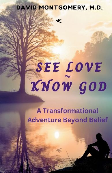 SEE LOVE KNOW GOD: A Transformational Adventure Beyond Belief