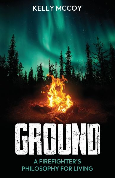 Ground: A Firefighters Philosophy for Living