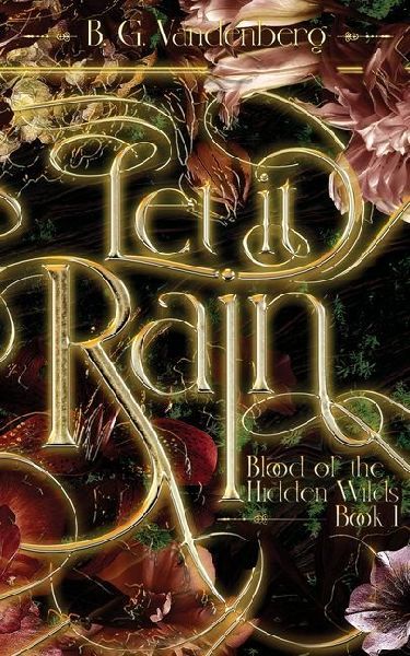 Let It Rain: Blood of the Hidden Wilds, Book One