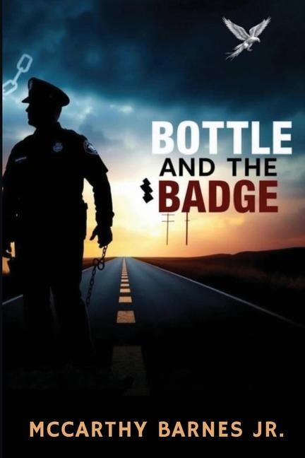Bottle and the Badge: A Cop's Journey from Addiction to Atonement