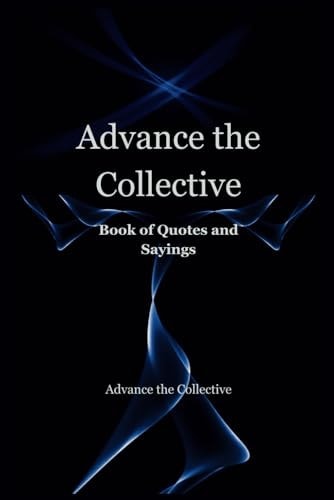 Advance the Collective Book of Quotes and Sayings