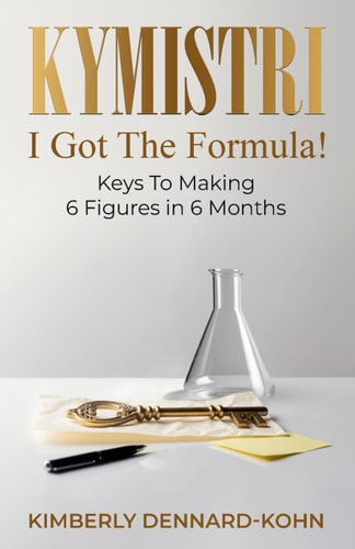 Kymistri, I Got the Formula! Keys to Making 6 Figures in 6 Months