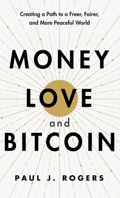 Money, Love, and Bitcoin: Creating a Path to a Freer, Fairer, and More Peaceful World
