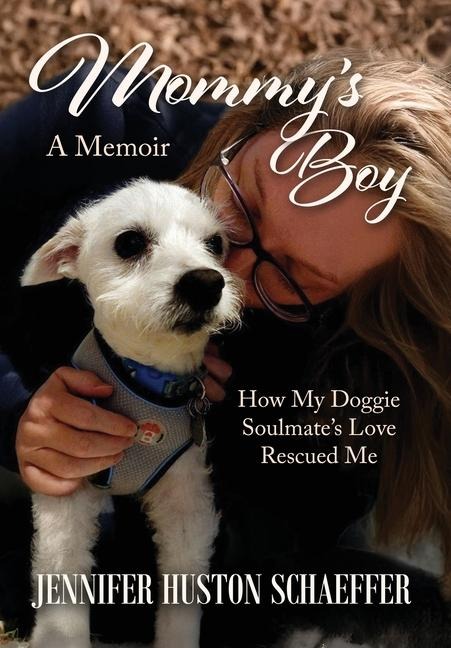 Mommys Boy: How My Doggie Soulmates Love Rescued Me
