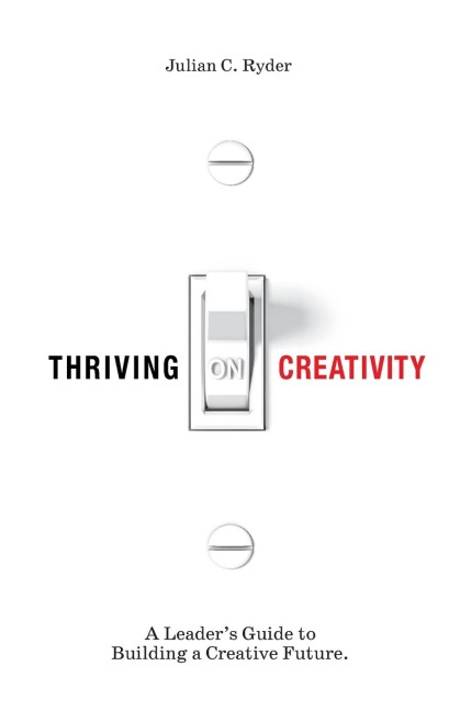 Thriving on Creativity: A Leaders Guide to Building a Creative Future