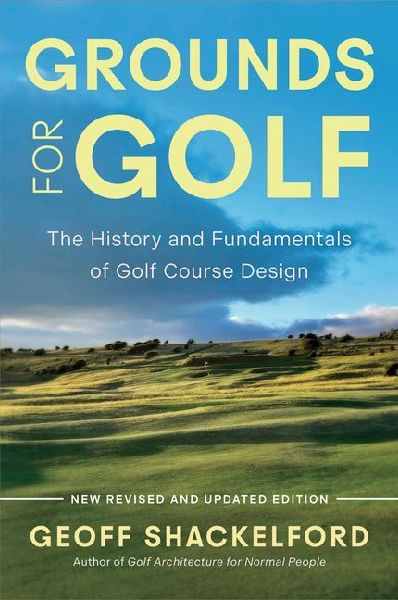 Grounds for Golf: The History, Fundamentals and Joy of Golf Course Design