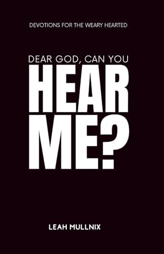 Dear God, Can You Hear Me? Devotions For The Weary Hearted