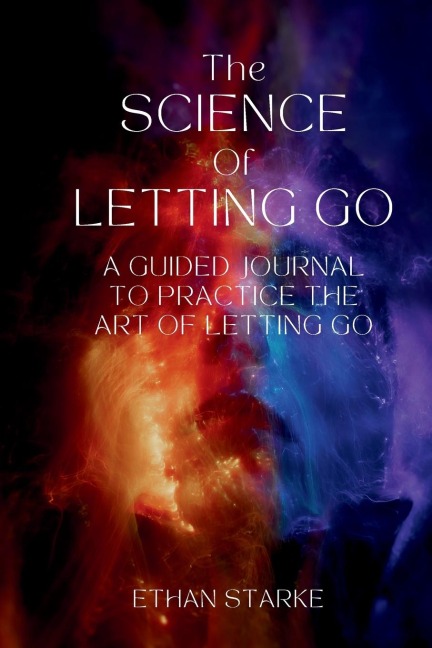 The Science of Letting Go: A Guided Journal to Practice the Art of Letting Go