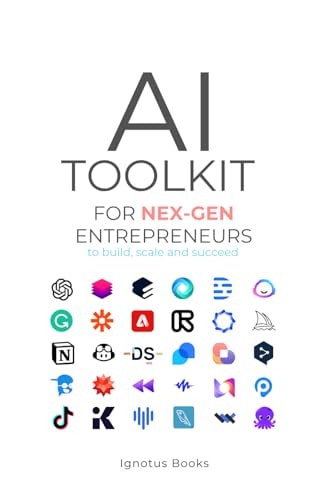 AI Toolkit for NEX-GEN Entrepreneurs To Build, Scale, and Succeed