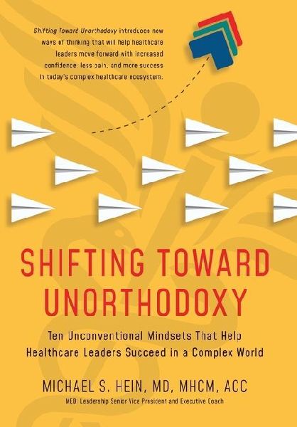 Shifting Toward Unorthodoxy: Ten Unconventional Mindsets That Help Healthcare Leaders Succeed in a Complex World