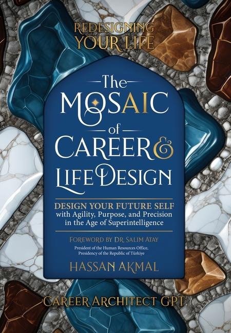 Redesigning Your Life: The AI Mosaic of Career & Life Design: Career Architect GPT: Design Your Future Self with Agility, Purpose, and Precision in the Age of Superintelligence (Ultra Premium Color Interior with Dust Jacket)