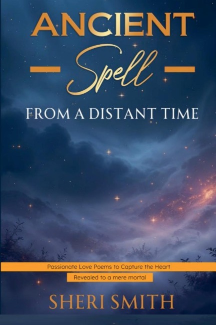 Ancient Spell From a Distant Time: Passionate Love Poems To Capture The Heart