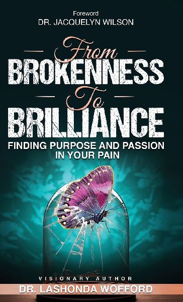 FROM BROKENNESS TO BRILLIANCE: Finding Purpose And Passion In Your Pain
