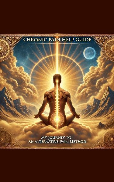 Chronic Pain Help Guide: My Journey to an Alternative Pain Method