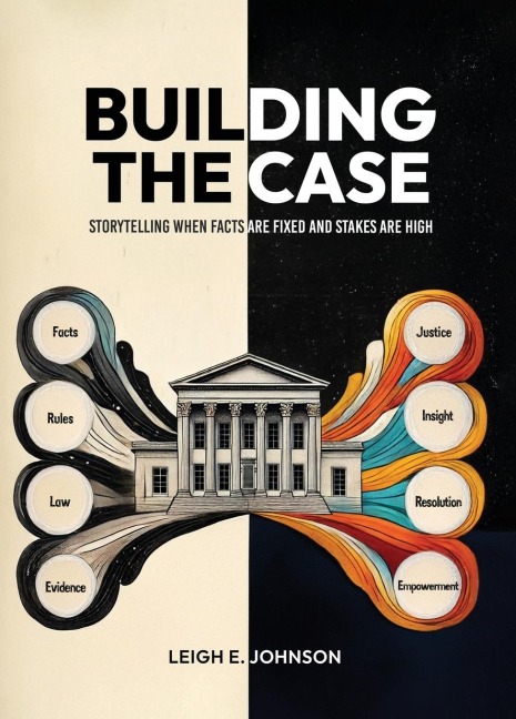 Building The Case: Storytelling When Facts Are Fixed and Stakes Are High