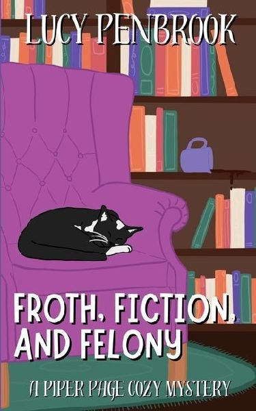Froth, Fiction, and Felony: A Piper Page Cozy Mystery