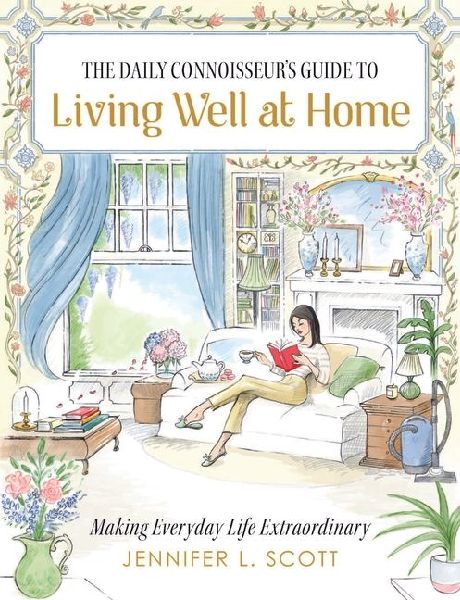 The Daily Connoisseur's Guide to Living Well at Home: Making Everyday Life Extraordinary