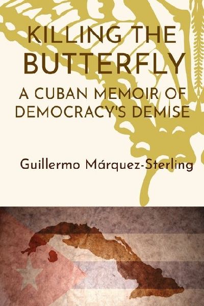 Killing the Butterfly: A Cuban Memoir of Democracy's Demise