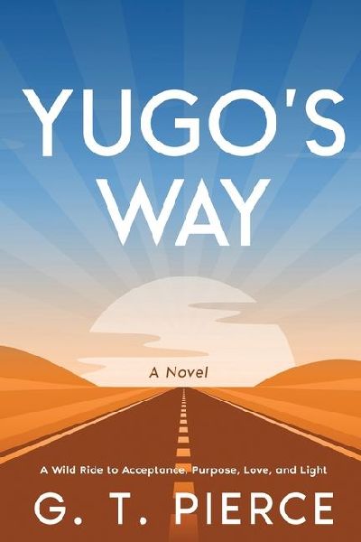 Yugos Way: A Wild Ride to Acceptance, Purpose, Love, and Light