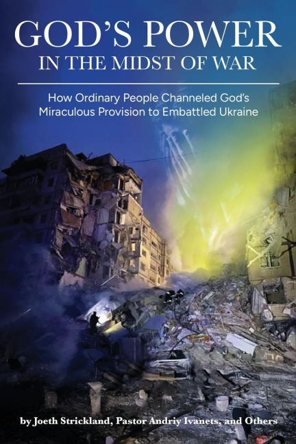 Gods Power in the Midst of War: How Ordinary People Channeled Gods Miraculous Provision to Embattled Ukraine (Colored)