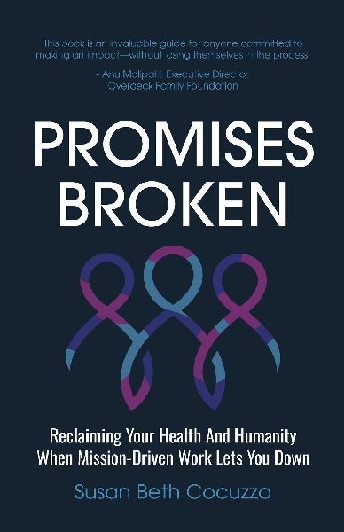 Promises Broken: Reclaiming Your Health And Humanity When Mission-Driven Work Lets You Down