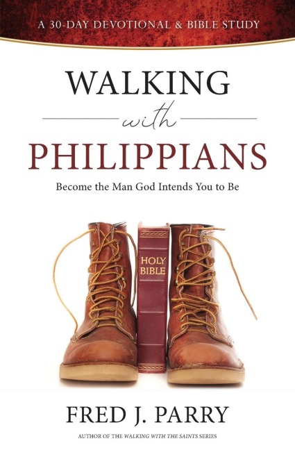 Walking With Philippians: Become The Man God Intends You To Be
