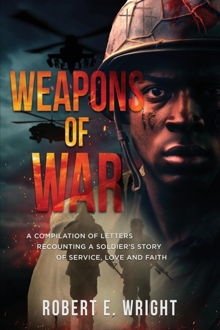 Weapons of War: A Compilation of Letters Recounting a Soldiers Story of Service, Love and Faith