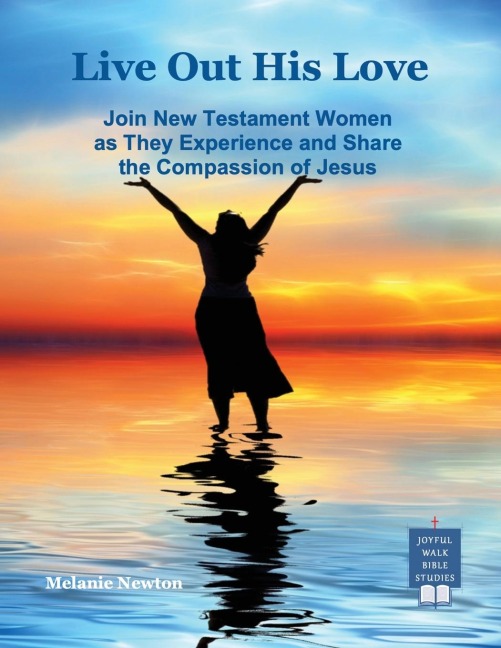 Live Out His Love: Join New Testament Women as They Experience and Share the Compassion of Jesus