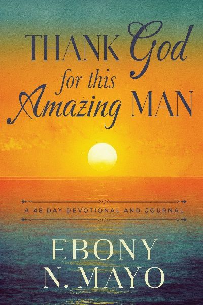 Thank God for This Amazing Man: A 45 Day Prayer Devotional and Journal