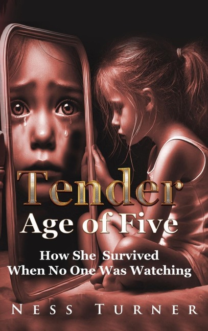 At the Tender Age: How She Survived When No One Was Watching