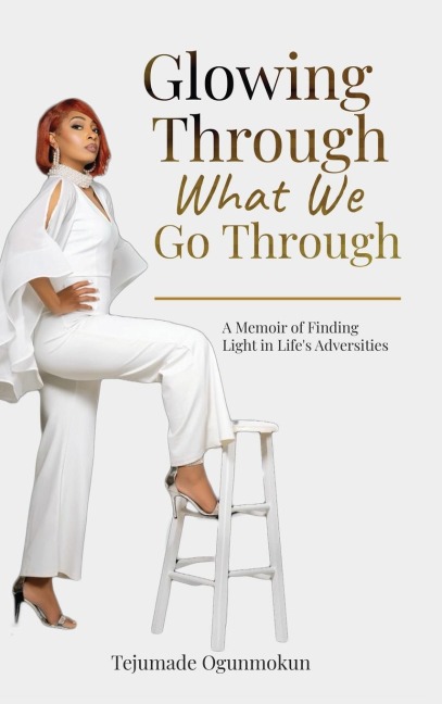 Glowing Through What We Go Through: A Memoir of Finding Light in Lifes Adversities