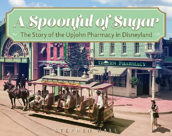 A Spoonful of Sugar: The Story of the Upjohn Pharmacy in Disneyland