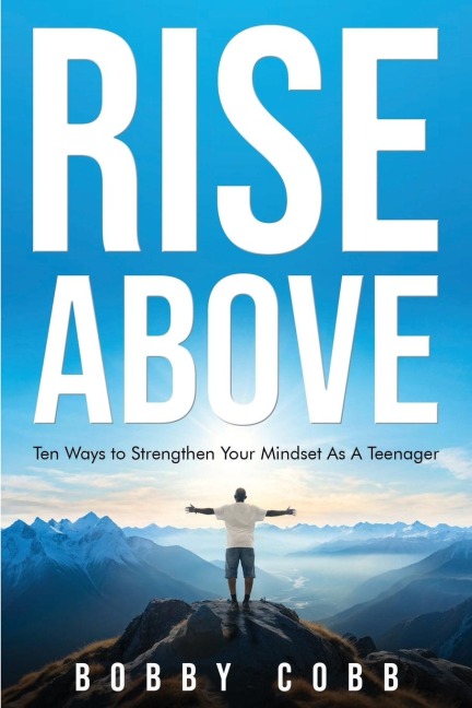 Rise Above: Ten Ways to Strengthen Your Mindset As A Teenager
