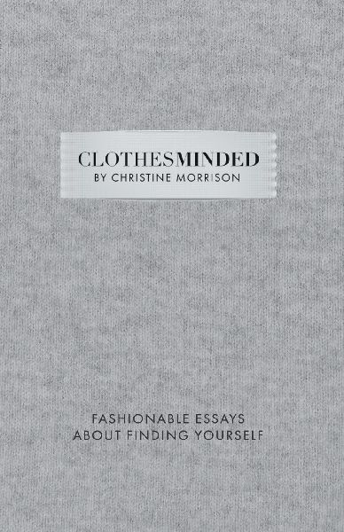 Clothes Minded: Fashionable Essays About Finding Yourself