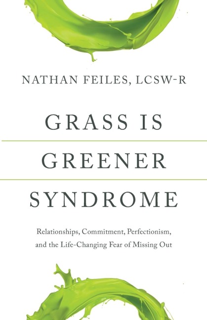 Grass Is Greener Syndrome: Relationships, Commitment, Perfectionism, and the Life-Changing Fear of Missing Out