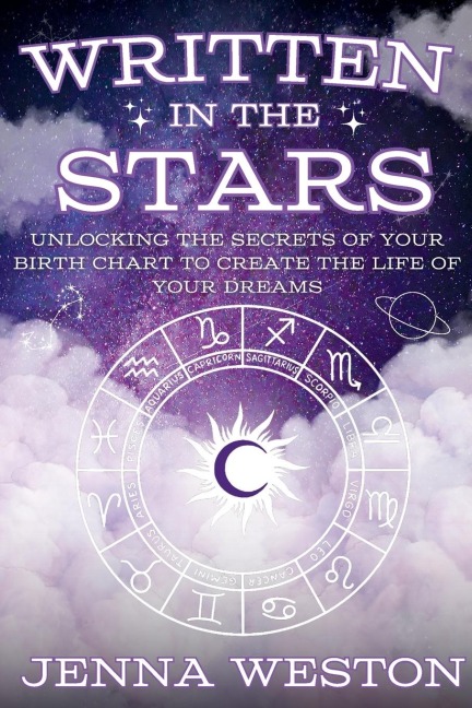 Written in the Stars: Unlocking the Secrets of Your Birth Chart to Create the Life of Your Dreams
