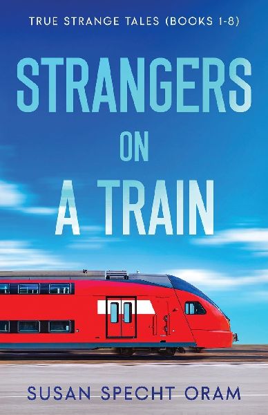 Strangers on a Train: True Strange Tales (Books 1-8)