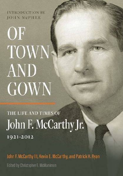 Of Town and Gown: The Life and Times of John F. McCarthy Jr. 1921-2012