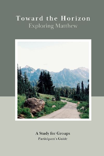 Toward the Horizon: Exploring Matthew (Participants Guide): Exploring Matthew