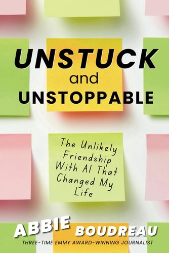 Unstuck and Unstoppable How AI Helped Me Break Free - And Create My Next Chapter