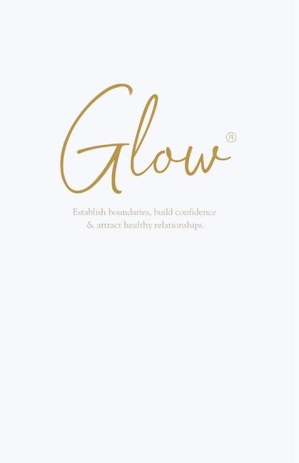 GLOW: Establish boundaries, build confidence & attract healthy relationships