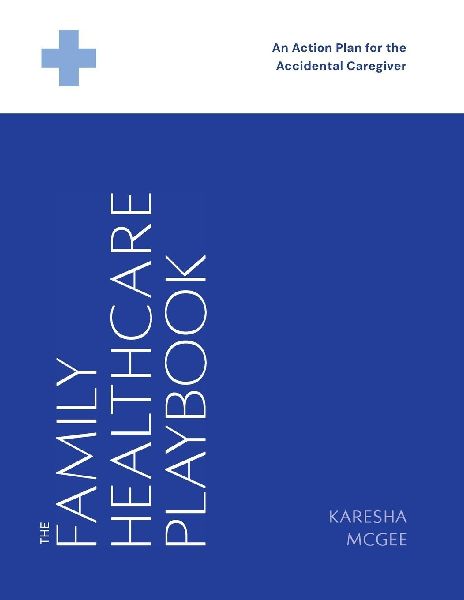 The Family Healthcare Playbook: An Action Plan for the Accidental Caregiver