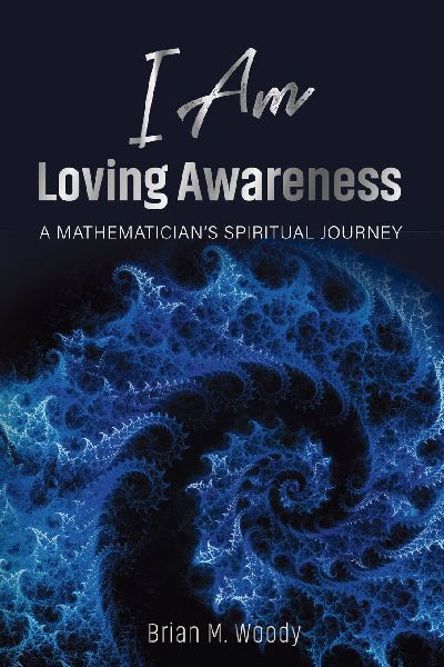 I Am Loving Awareness: A Mathematicians Spiritual Journey