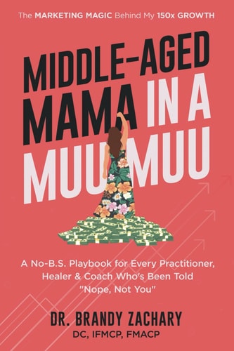 Middle-Aged Mama in a Muumuu The Marketing Magic Behind My 150x Growth - a No-BS Playbook for Every Practitioner, Healer, & Coach Who's Been Told Nope, Not You