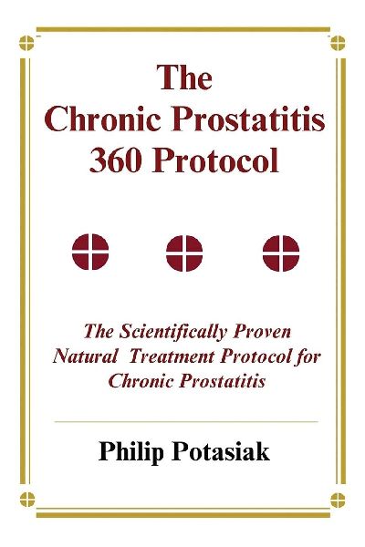 The Chronic Prostatitis 360 Protocol: The Scientifically Proven Natural Treatment Protocol for Chronic Prostatitis