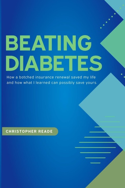 Beating Diabetes: How a botched insurance renewal saved my life and how what I learned can possibly save yours.